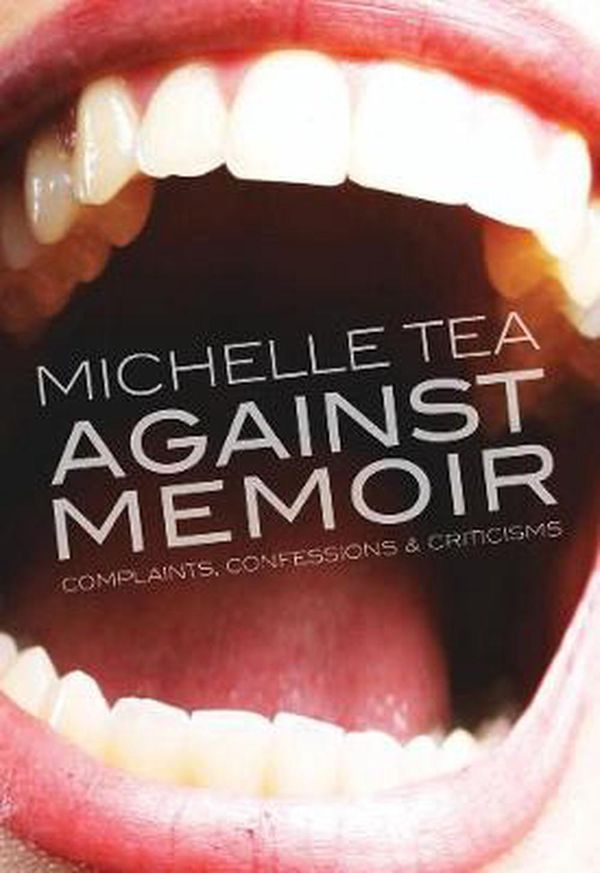 Cover Art for 9781936932184, Against MemoirComplaints, Confessions & Criticisms by Michelle Tea
