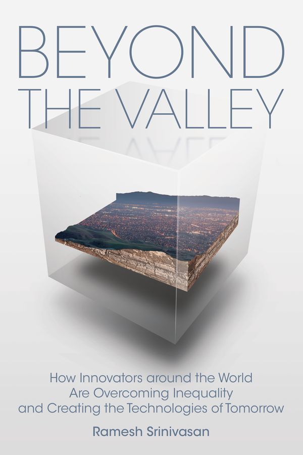 Cover Art for 9780262043137, Beyond the Valley: How Innovators around the World are Overcoming Inequality and Creating the Technologies of Tomorrow by Ramesh Srinivasan