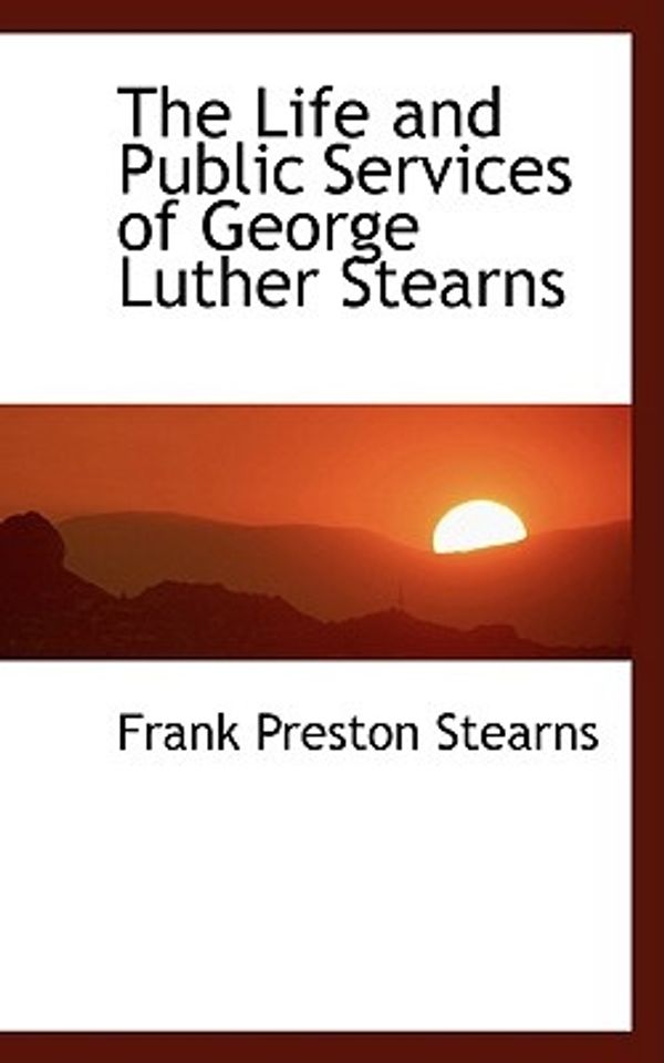 Cover Art for 9780559560866, The Life and Public Services of George Luther Stearns by Frank Preston Stearns