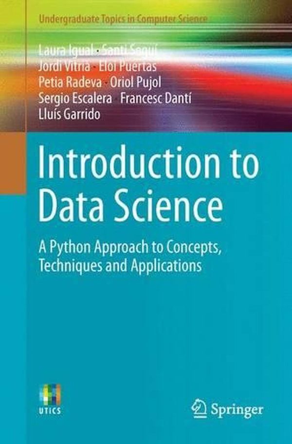 Cover Art for 9783319500164, Introduction to Data Science: A Python Approach to Concepts, Techniques and Applications (Undergraduate Topics in Computer Science) by Laura Igual