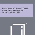 Cover Art for 9781258042486, Priscilla Cooper Tyler and the American Scene, 1816-1889 by Elizabeth Tyler Coleman