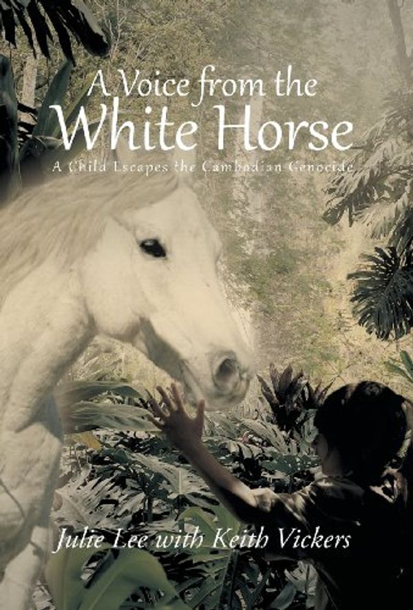 Cover Art for 9781491704516, A Voice from the White Horse: A Child Escapes the Cambodian Genocide by Julie Lee