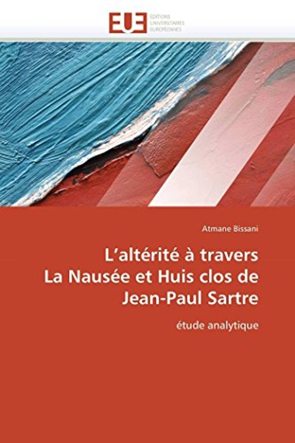 Cover Art for 9786131553547, L'Alterite a Travers La Nausee Et Huis Clos de Jean-Paul Sartre by Bissani A