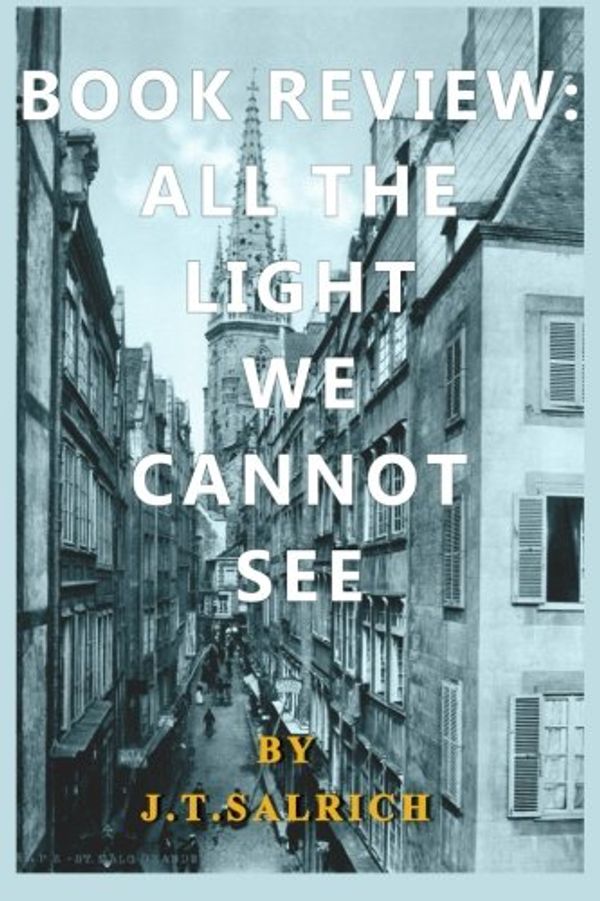 Cover Art for 9781515019985, All the Light We Cannot See: A Novel by Anthony Doerr - Reviewed by J.t. Salrich