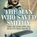 Cover Art for 9781925267808, The Man Who Saved SmithyFighter Pilot, Pioneer Aviator, Hero - the Extr... by Rick Searle