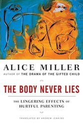 Cover Art for 9780393328639, The Body Never Lies: The Lingering Effects of Hurtful Parenting by Alice Miller