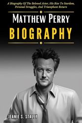 Cover Art for 9798866082605, MATTHEW PERRY’S BIOGRAPHY: A BIOGRAPHY OF THE BELOVED ACTOR, HIS RISE TO STARDOM, PERSONAL STRUGGLES, AND TRIUMPHANT RETURN by S. Staley, Jeanie