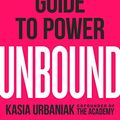 Cover Art for B084FKX7XV, Unbound: A Woman's Guide To Power by Kasia Urbaniak