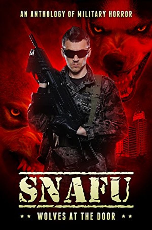 Cover Art for B00RQ56AUG, SNAFU: Wolves at the Door: An Anthology of Military Horror by James A. Moore, R. P. l. Johnson, Kirsten Cross, Steve Coate, John W. Dennehy, David W. Amendola, Brian W. Taylor