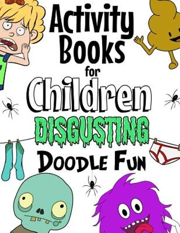 Cover Art for 9781976590337, Activity Books For Children Disgusting Doodle Fun: Unleash Your Child's Imagination With Creative Thinking, Crazy Colouring & Disgusting Doodling Fun. For Girls & Boys Age 7+ by The Future Teacher Foundation