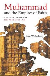 Cover Art for 9780520340411, Muhammad and the Empires of Faith: The Making of the Prophet of Islam by Sean W. Anthony