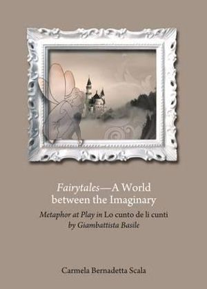 Cover Art for 9781443862059, Fairytales - a World Between the Imaginary: Metaphor at Play in "Lo Cunto De Li Cunti" by Giambattista Basile by Carmela Bernadetta Scala