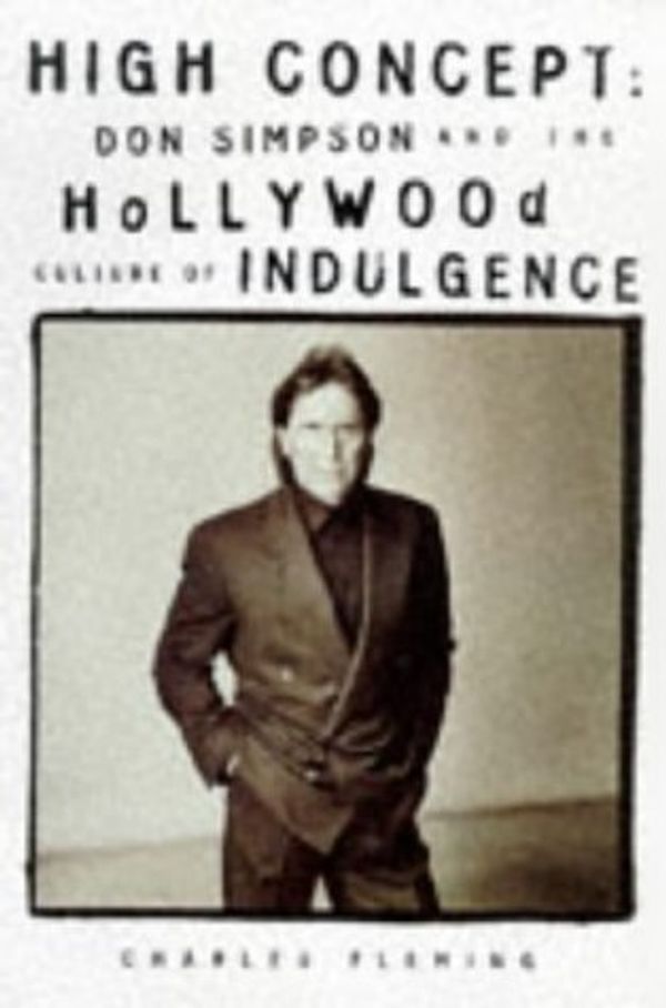 Cover Art for 9780747536116, High Concept Don Simpson and the Hollywood Culture of Indulgence by Charles Fleming