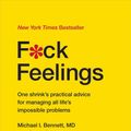 Cover Art for 9781476789996, F*ck Feelings: One Shrink's Practical Advice for Managing All Life's Impossible Problems by Michael Bennett MD