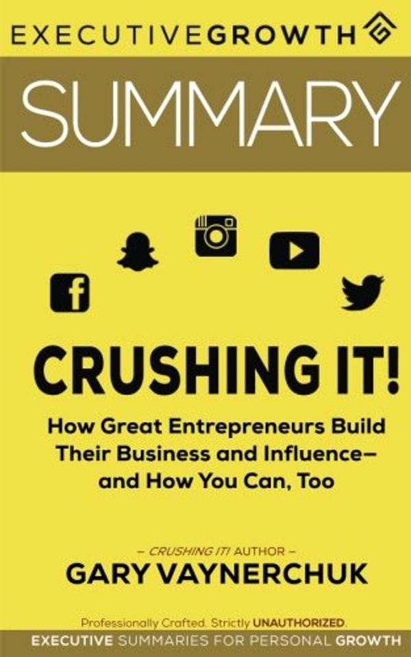 Cover Art for 9781718659988, Summary: Crushing It! - How Great Entrepreneurs Build Their Business and Influence—and How You Can, Too by Gary Vaynerchuk (Gary Vaynerchuk, Social Media, Social Media Marketing, Entrepreneur) by ExecutiveGrowth Summaries