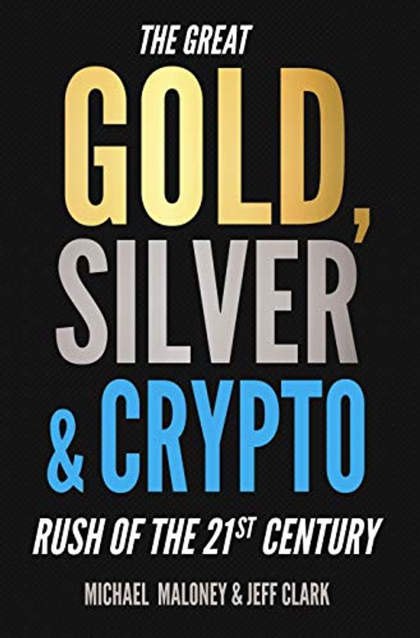 Cover Art for 9781947588028, The Great Gold, Silver & Crypto Rush of the 21st Century by Michael Maloney
