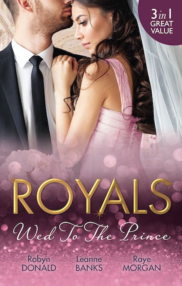 Cover Art for 9781489255358, Royals: Wed To The Prince - 3 Book Box Set by Leanne Banks, Raye Morgan, Robyn Donald