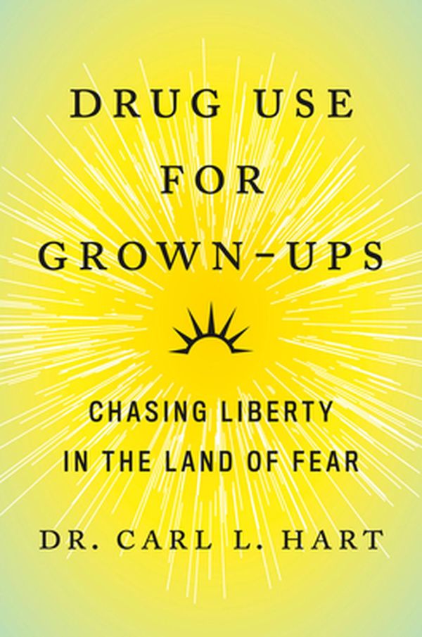 Cover Art for 9781101981641, Drug Use for Grown-Ups: Chasing Liberty in the Land of Fear by Dr. Carl L. Hart