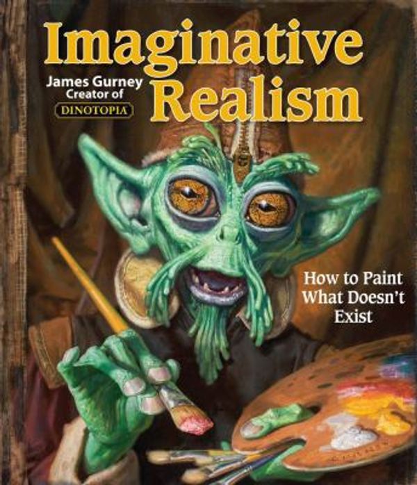 Cover Art for 0050837265172, Imaginative Realism : How to Paint What Doesn't Exist by James Gurney