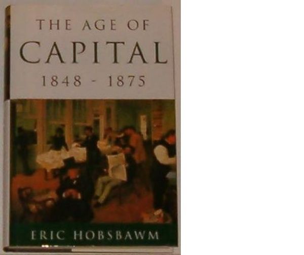Cover Art for 9780760701348, The Age of Capital 1848-1875 by Eric Hobsbawm