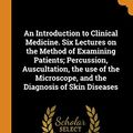 Cover Art for 9780353243293, An Introduction to Clinical Medicine. Six Lectures on the Method of Examining Patients; Percussion, Auscultation, the use of the Microscope, and the Diagnosis of Skin Diseases by John Hughes Bennett