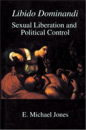 Cover Art for 9781890318376, Libido Dominandi: Sexual Liberation and Political Control by E. Michael Jones