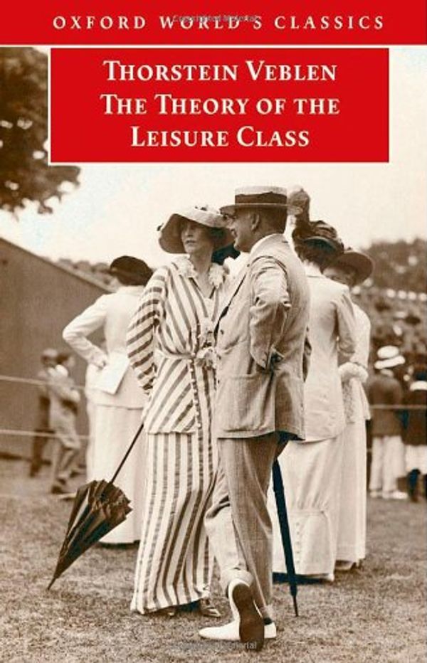 Cover Art for 9780192806840, The Theory of the Leisure Class (Oxford World's Classics) by Thorstein Veblen