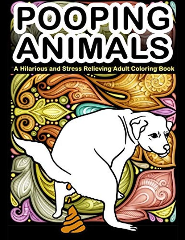 Cover Art for 9781951161576, Pooping Animals : A Hilarious and Stress Relieving Adult Coloring Book: White Elephant Gag Gift Coloring Books For Adults by Mom, Color