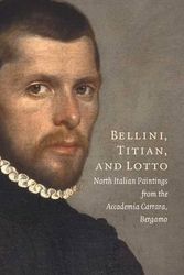 Cover Art for 9780300179569, Bellini, Titian, and Lotto: North Italian Paintings from the Accademia Carrara, Bergamo (Metropolitan Museum of Art) by Andrea Bayer