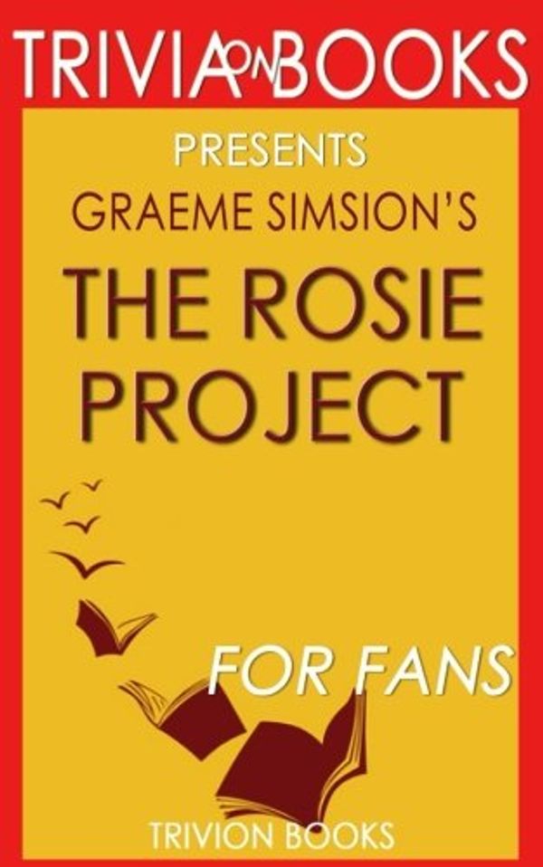 Cover Art for 9781537691817, Trivia: The Rosie Project: A Novel By Graeme Simsion (Trivia-On-Books) by Trivion Books