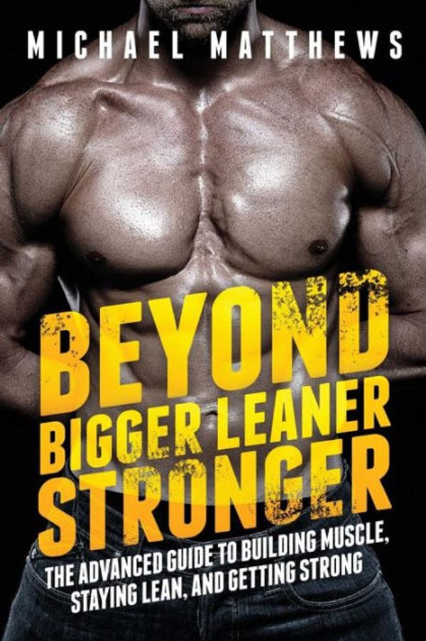 Cover Art for 9781938895258, Beyond Bigger Leaner Stronger: The Advanced Guide to Building Muscle, Staying Lean, and Getting Strong (The Build Muscle, Get Lean, and Stay Healthy Series) by Michael Matthews