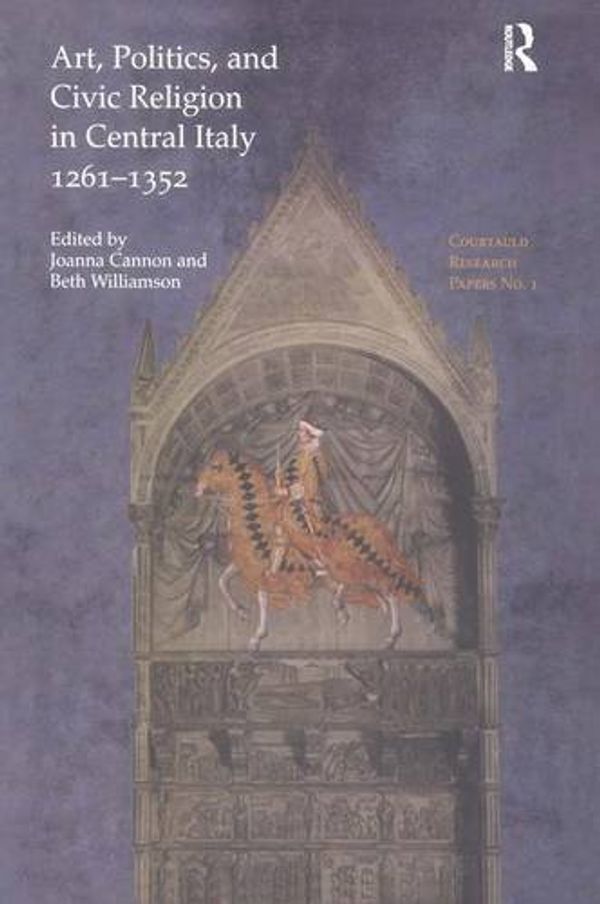 Cover Art for 9781840146356, Art, Politics and Civic Religion in Central Italy, 1261-1352 by Courtauld Institute of Art