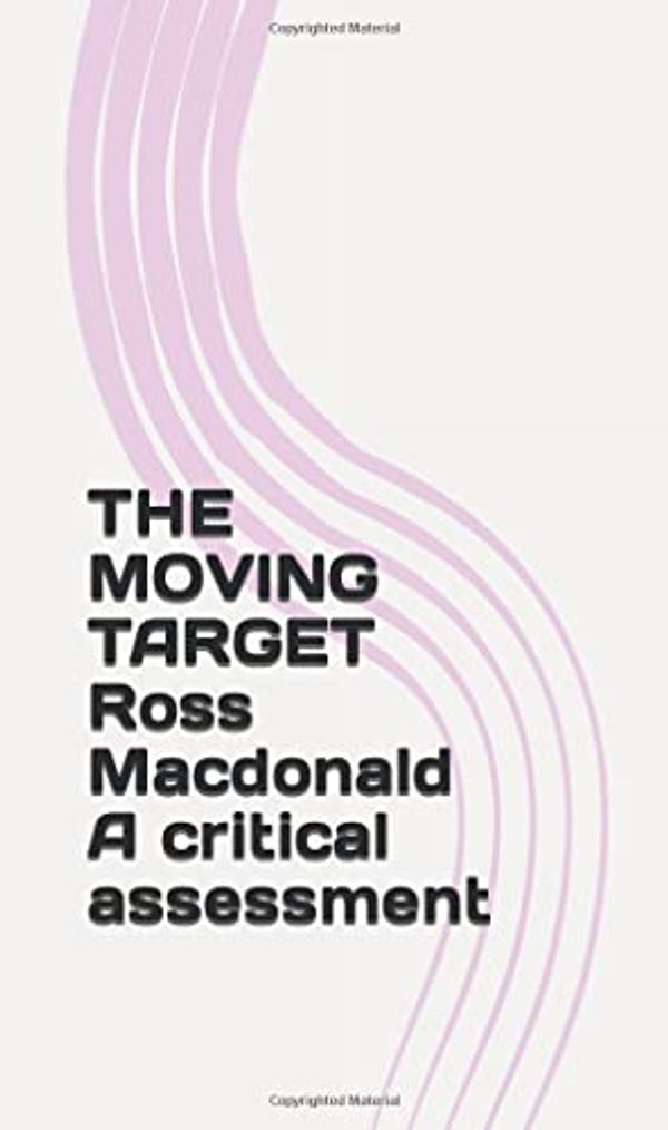 Cover Art for 9798763967623, THE MOVING TARGET Ross Macdonald A critical assessment by Mark Baxter