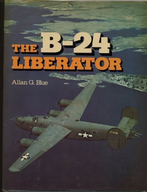 Cover Art for 9780711006300, B-24 Liberator by Allan G. Blue
