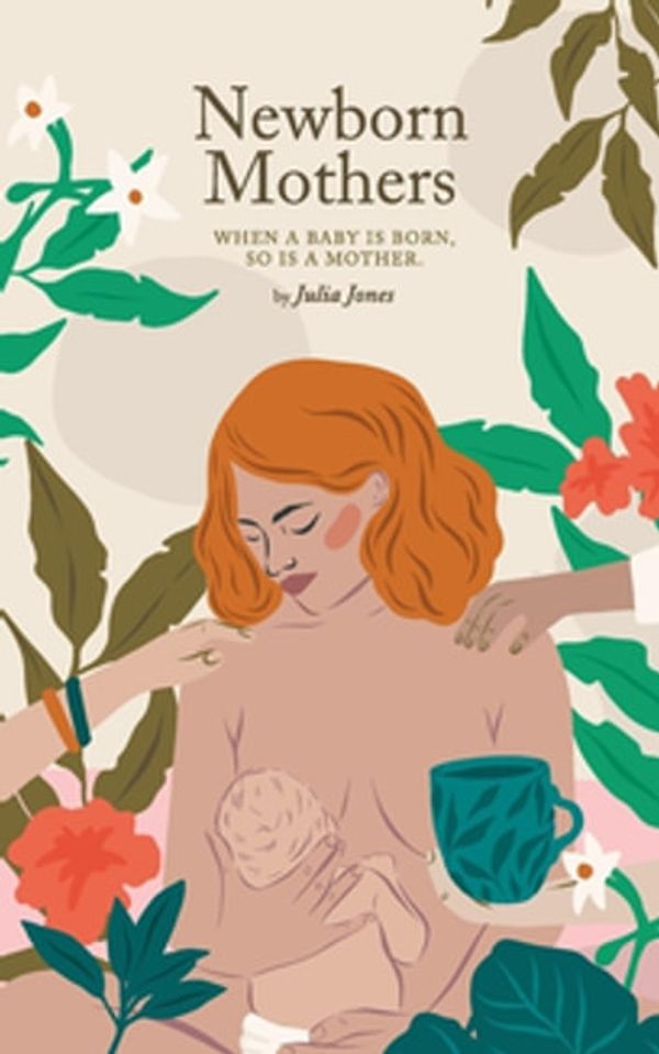 Cover Art for 9780648343134, Newborn Mothers: When a Baby is Born, so is a Mother. by Julia Jones