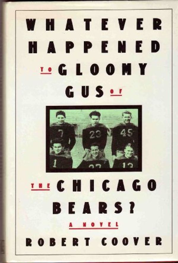Cover Art for 9780434142927, Whatever Happened to Gloomy Gus of the Chicago Bears? by Robert Coover