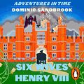 Cover Art for B097Q4ZR2D, Adventures in Time: The Six Wives of Henry VIII by Dominic Sandbrook