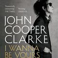 Cover Art for 9781509896141, I Wanna Be Yours by John Cooper Clarke
