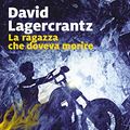 Cover Art for B07TVD26DL, La ragazza che doveva morire: continua la saga di Stieg Larsson (Millennium Vol. 6) (Italian Edition) by David Lagercrantz