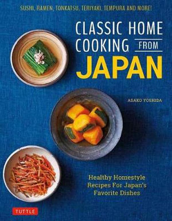 Cover Art for 9784805315811, Classic Home Cooking from Japan: Healthy Homestyle Recipes for Japan's Favorite Dishes: Sushi, Ramen, Tonkatsu, Teriyaki, Tempura and More! by Asako Yoshida