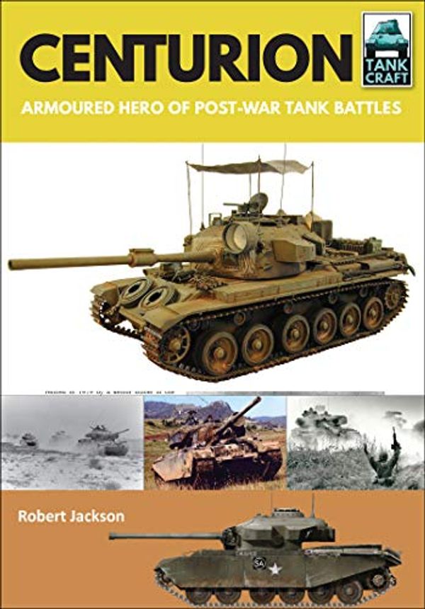 Cover Art for B07NJ1XS69, Centurion: Armoured Hero of Post-War Tank Battles (TankCraft Book 14) by Robert Jackson