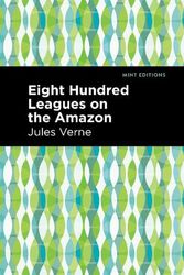 Cover Art for 9781513207384, Eight Hundred Leagues on the Amazon by Jules Verne