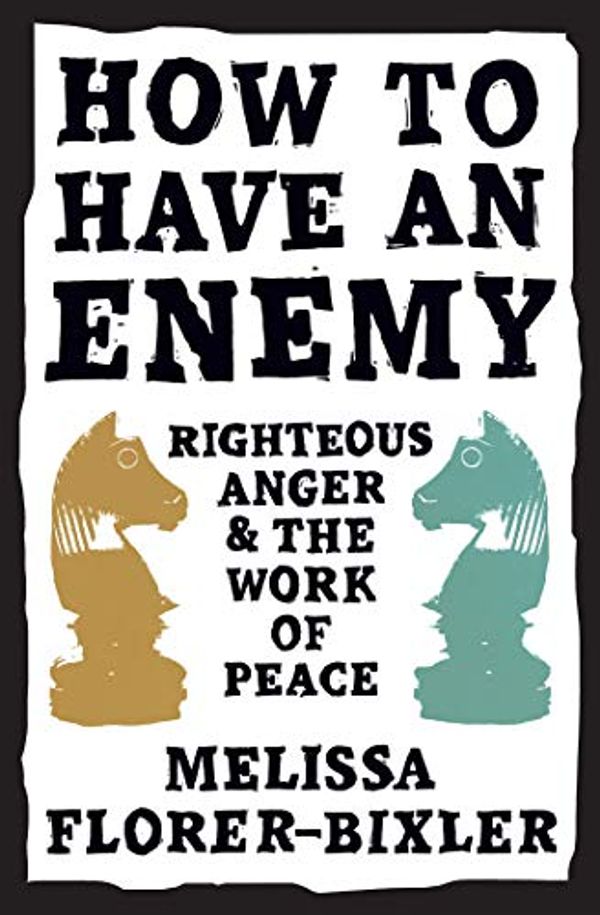 Cover Art for B08PQDQM2W, How to Have an Enemy: Righteous Anger and the Work of Peace by Florer-Bixler, Melissa