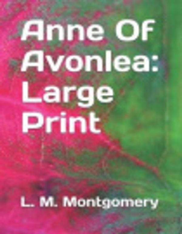 Cover Art for 9781095465752, Anne Of Avonlea: Large Print by L M Montgomery