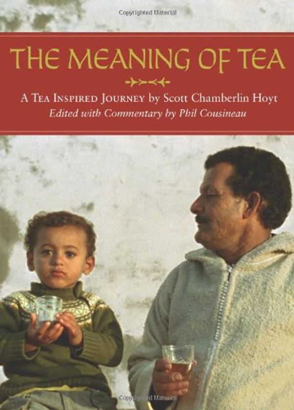 Cover Art for 9780615204420, The Meaning of Tea: A Tea Inspired Journey by Phil Cousineau