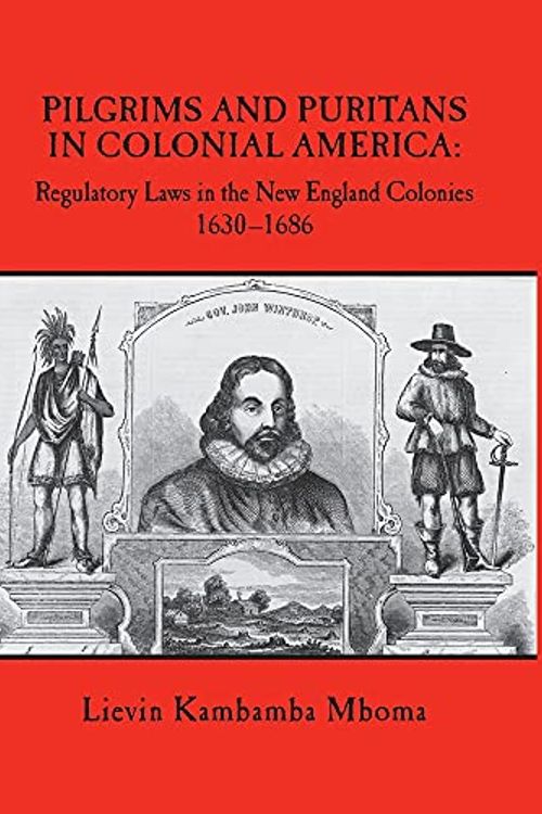 Cover Art for 9780998971698, Pilgrims and Puritans in Colonial America: Regulatory Laws in the New England Colonies, 1630-1686 by Lievin Kambamba Mboma