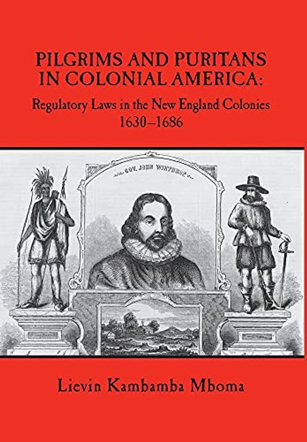 Cover Art for 9780998971698, Pilgrims and Puritans in Colonial America: Regulatory Laws in the New England Colonies, 1630-1686 by Lievin Kambamba Mboma