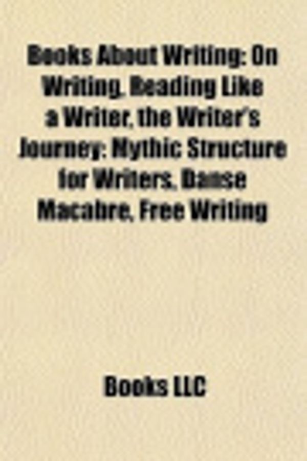 Cover Art for 9781156406212, Books about Writing (Book Guide): Biographies about Writers, Style Guides, Texts on Poetry, the Chicago Manual of Style, the Elements of Style by Books Llc