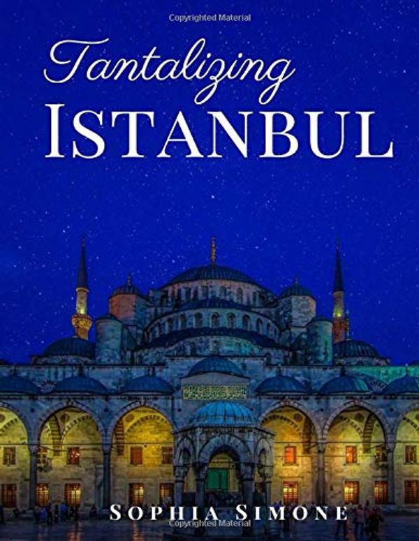 Cover Art for 9781691660872, Tantalizing Istanbul: A Beautiful Photography Coffee Table Photobook Tour Guide Book with Photo Pictures of the Spectacular City within Turkey in Asia and Europe. (Picture Book) by Sophia Simone