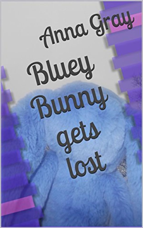 Cover Art for B00VITXDKG, Bluey Bunny gets lost by Anna Gray